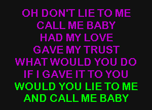 WOULD YOU LIETO ME
AND CALL ME BABY