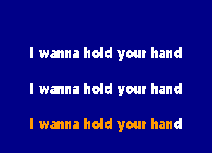 I wanna hold your hand

I wanna hold your hand

I wanna hold your hand