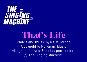 HIE-
SIHGUVEQ
MACHIMQ

That's Life

Words and musxc by Kelly Gordon
Copyright by Polvgram Musuc
All nghts reserved Used by permission
(c) The Singing Machine