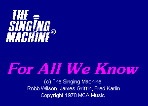 If -
MVEWEQ
MAEHIMO

(c) The Singing Machine
Robb Wlson, James Gnmn, Fred Karlin
Copyright 19m MCA Music