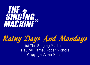 WE -
SIHEWEO
EMEHIIHIO

Rainy Days 4114' Mondays

(c) The Singing Machine
Paul Williams, Roger NIChOIS
CopynghtAlmo Music