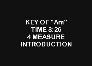 KEY OF Am
TIME 3z26

4MEASURE
INTRODUCTION