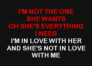 I'M IN LOVEWITH HER

AND SHE'S NOT IN LOVE
WITH ME