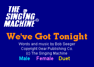 Wife
SWEWRE
MHBHWFE

We've Got Tonight

Words and musm by Bob Seeger
Copvnghl 093! Publishing 00

(c) The Singing Machine
Male Female Duet