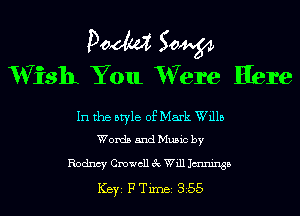 Pom 50W
Wish You Were Here

In the style of Mark Willa
Words and Music by

Rodncy mecll 3c Will Jmninsa
ICBYI F TiIDBI 355