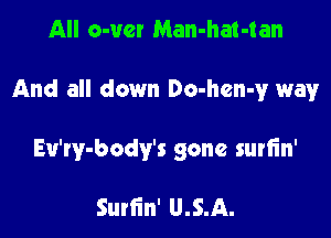 All o-vcr Man-hat-tan

And all down Do-hen-y way

Eu'ry-body's gone surIin'

Surlin' U.S.A.