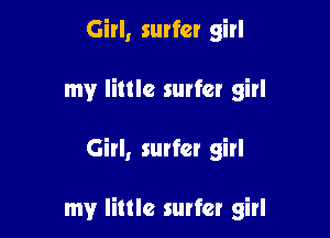 Girl, surfer girl
my little surfer girl

Girl, surfer girl

my little surfer girl