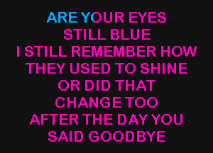 MAYBE IT'S TRUE
WHAT TH EY SAY
THAT NOTHIN' EVER

STAYS THE SAM