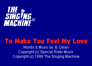 HIE- -
SINEWEQ
MAEIIMIEQ

Words 8 Musm by 8 Dylan
Copyright (c) SpeCIal Rider MUSIC
Copynght (c) 1999 The Singing Machine