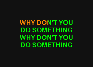 WHY DON'T YOU
DO SOMETHING

WHY DON'T YOU
DO SOMETHING