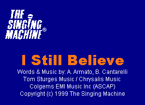 fo ..

SWEZNE
HMHW!

II Sitillll Iellieve

Words 8 Musm by A Axmato, B Cantarelli
Tom Sturges MUSIC I Chrysalis MUSIC
Colgems EMI Musuc Inc (ASCAP)
Copyright(c)1999 The Singing Machine