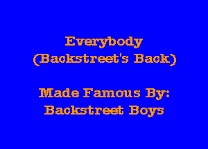 Everybody
(Backstreet's Back)

Made Famous Byz
Backstreet Boys

g