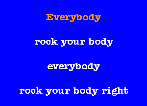 Everybody

rock your body

everybody

rock your body right
