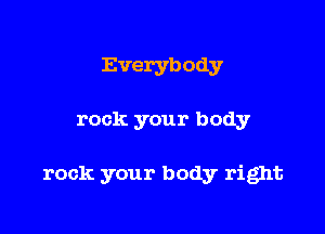 Everybody

rock your body

rock your body right