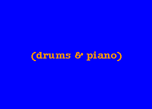 (drums 6' piano)