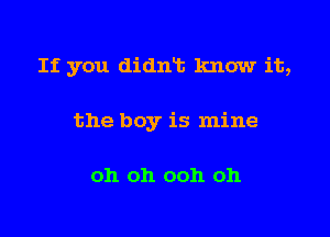 If you didnT. know it,

the boy is mine

oh oh ooh oh