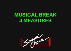 MUSICAL BREAK
4 MEASURES