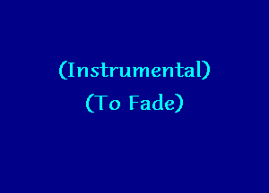 (Instrumental)

(To Fade)