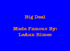 Big Deal

Made Famous Byz
LeAnn Rimes