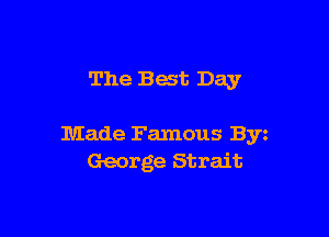 The Best Day

Made Famous Byz
George Strait