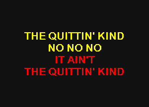 THEQUITI'IN' KIND
NO NO NO