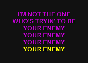 YOUR ENEMY