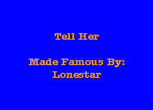 Tell Her

Made Famous Byz
Lonestar