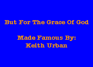 But For The Grace Of God

Made Famous Byz
Keith Urban