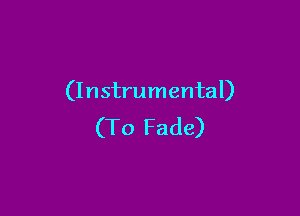 (Instrumental)

(To Fade)