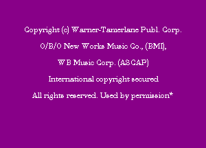 Copyright (c) WmTamm'lsnc Publ. Corp.
0 3 0 New Works Music Co., (EMU,
WB Music Corp. (AS CAP)
Inmn'onsl copyright Bocuxcd

All rights named. Used by pmnisbion