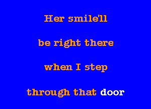 Her smile'll

be right there

when I step

through that door