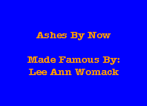 Ashes By Now

Made Famous Byz
Lee Ann Womack