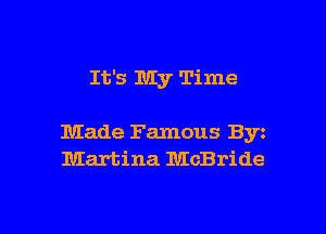It's My Time

Made Famous Byz
Martina McBride