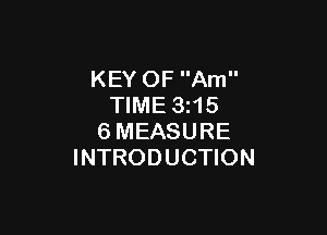 KEY OF Am
TIME 3115

6 MEASURE
INTRODUCTION