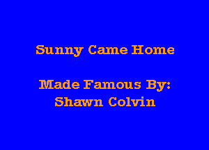 Sunny Came Home

Made Famous Byz
Shawn Colvin