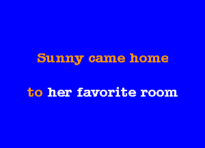 Sunny came home

to her favorite room