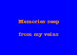 Memories seep

from my veins
