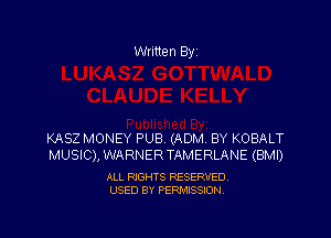 Written By

KASZ MONEY PUB (ADM BY KOBALT
MUSIC), WARNERTAMERLANE (BMI)

ALL RIGHTS RESERVED
USED BY PERMISSION