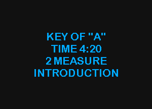 KEY OF A
TIME 4220

2MEASURE
INTRODUCTION