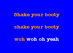 Shake your booty

shake your booty

woh woh oh yeah