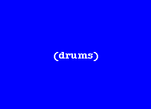 (drums)