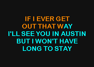 IF I EVER GET
OUT THAT WAY
I'LL SEE YOU IN AUSTIN
BUT I WON'T HAVE
LONG TO STAY