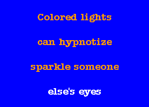 Colored lights

can hypnotize
sparkle someone

els e's eyes