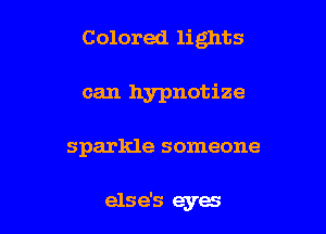 Colored lights

can hypnotize
sparkle someone

els e's eyes