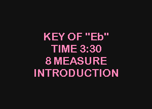 KEY OF Eb
TIME 3z30

8MEASURE
INTRODUCTION