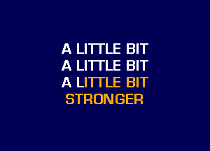 ALHTUEBW
A LITI'LE BIT

A LITTLE BIT
STRONGER