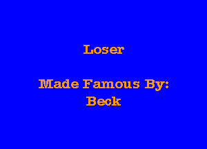 Loser

Made Famous Byz
Beck