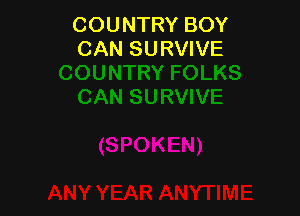 COUNTRY BOY
CAN SURVIVE