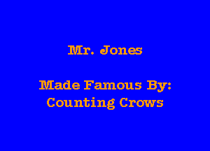 Mr. Jones

Made Famous Byz
Counting Crows