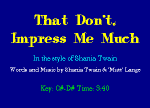 That Dongtg
hnpress Me Much

In the style of Shania Twain
Words and Music by Shania Twain 3c 'Mutrt,J Lingo

ICBYI Gii-Dii TiIDBI 340